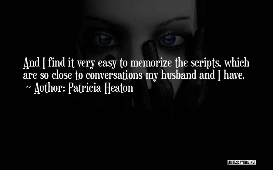 Patricia Heaton Quotes: And I Find It Very Easy To Memorize The Scripts, Which Are So Close To Conversations My Husband And I