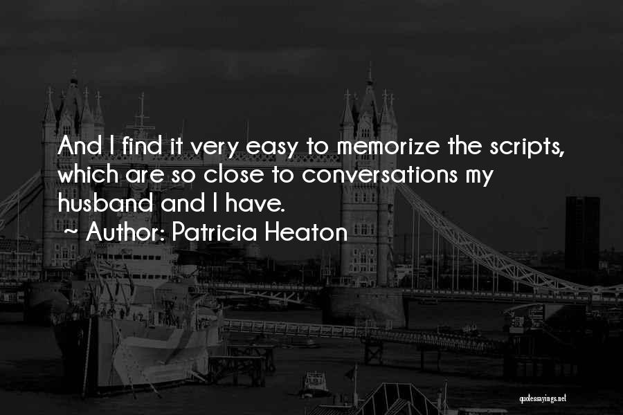 Patricia Heaton Quotes: And I Find It Very Easy To Memorize The Scripts, Which Are So Close To Conversations My Husband And I