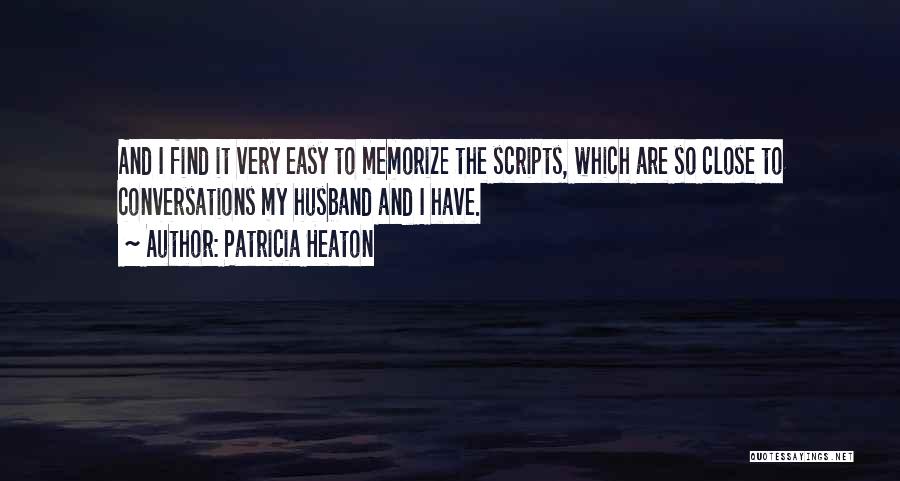 Patricia Heaton Quotes: And I Find It Very Easy To Memorize The Scripts, Which Are So Close To Conversations My Husband And I