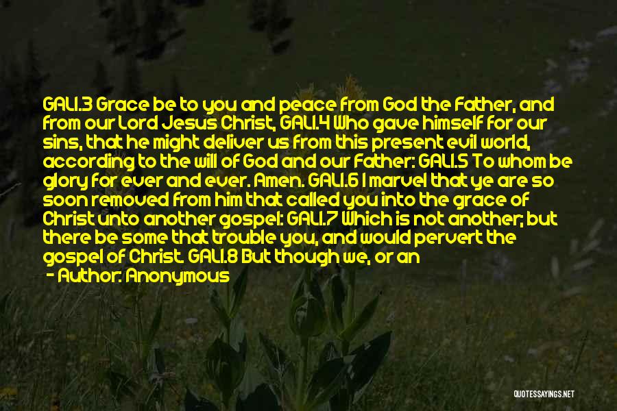 Anonymous Quotes: Gal1.3 Grace Be To You And Peace From God The Father, And From Our Lord Jesus Christ, Gal1.4 Who Gave