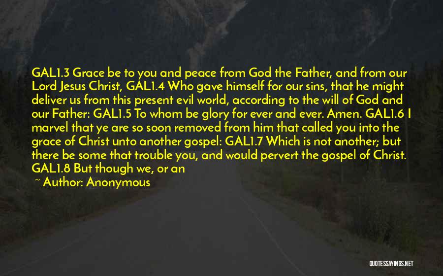 Anonymous Quotes: Gal1.3 Grace Be To You And Peace From God The Father, And From Our Lord Jesus Christ, Gal1.4 Who Gave