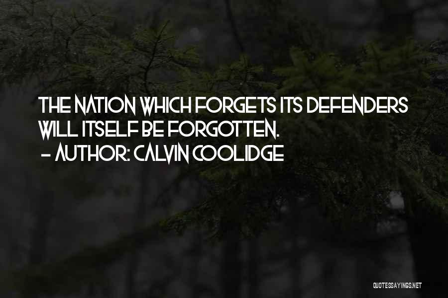 Calvin Coolidge Quotes: The Nation Which Forgets Its Defenders Will Itself Be Forgotten.
