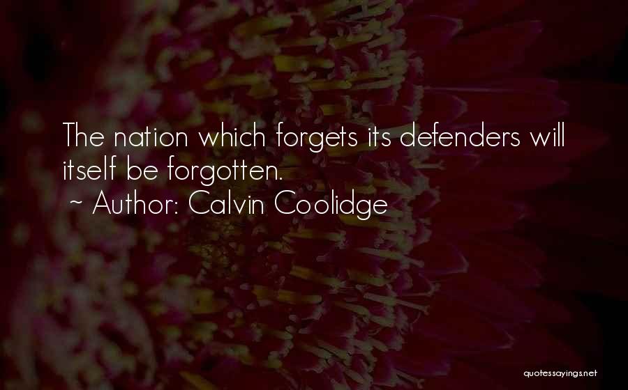 Calvin Coolidge Quotes: The Nation Which Forgets Its Defenders Will Itself Be Forgotten.