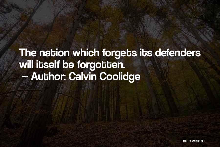 Calvin Coolidge Quotes: The Nation Which Forgets Its Defenders Will Itself Be Forgotten.