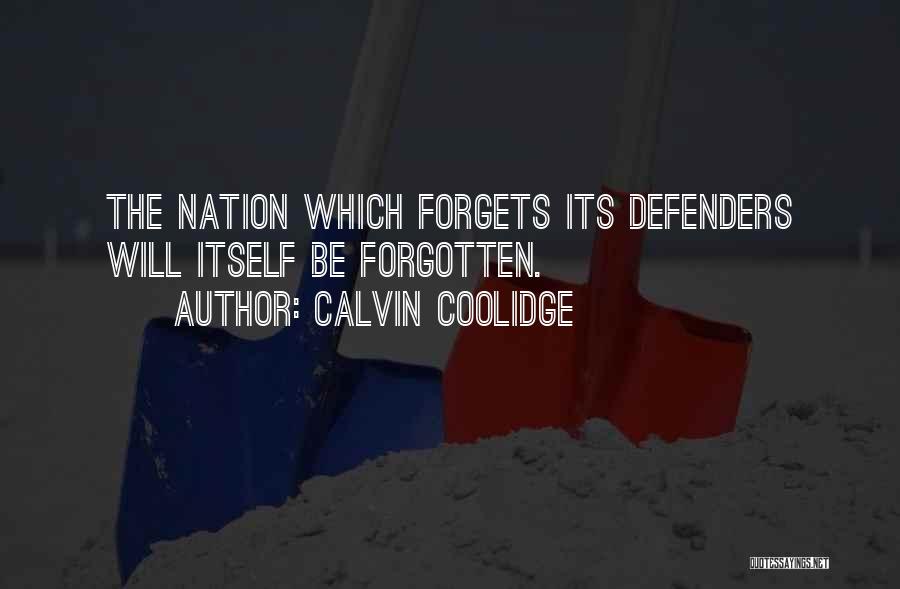 Calvin Coolidge Quotes: The Nation Which Forgets Its Defenders Will Itself Be Forgotten.