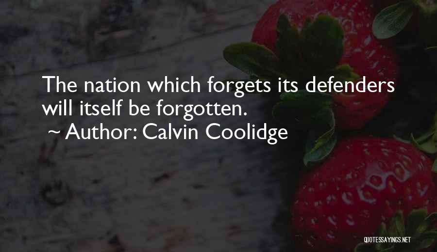 Calvin Coolidge Quotes: The Nation Which Forgets Its Defenders Will Itself Be Forgotten.