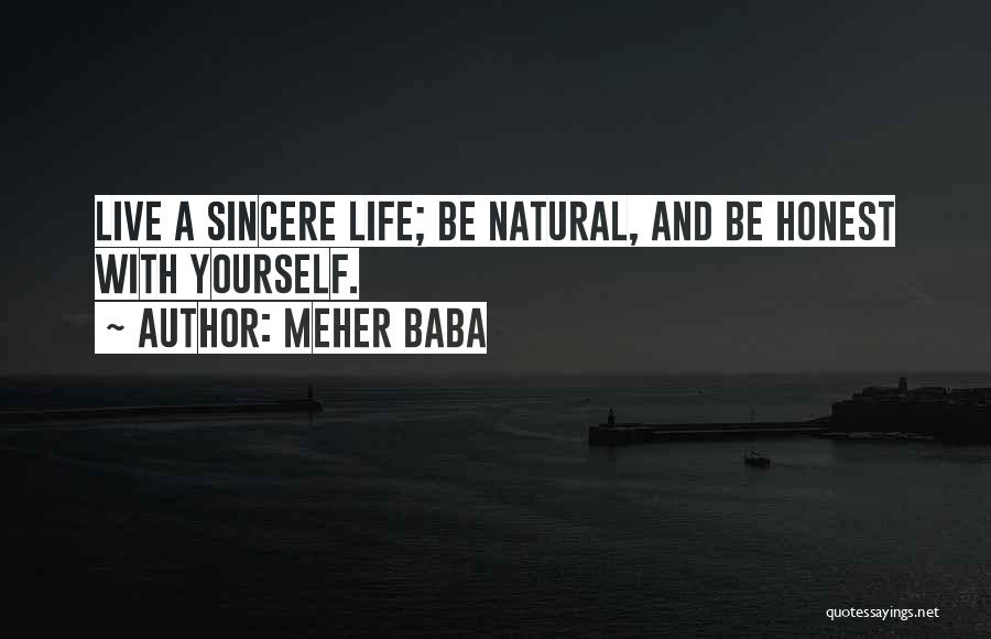 Meher Baba Quotes: Live A Sincere Life; Be Natural, And Be Honest With Yourself.