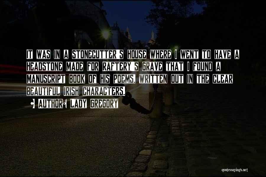 Lady Gregory Quotes: It Was In A Stonecutter's House Where I Went To Have A Headstone Made For Raftery's Grave That I Found