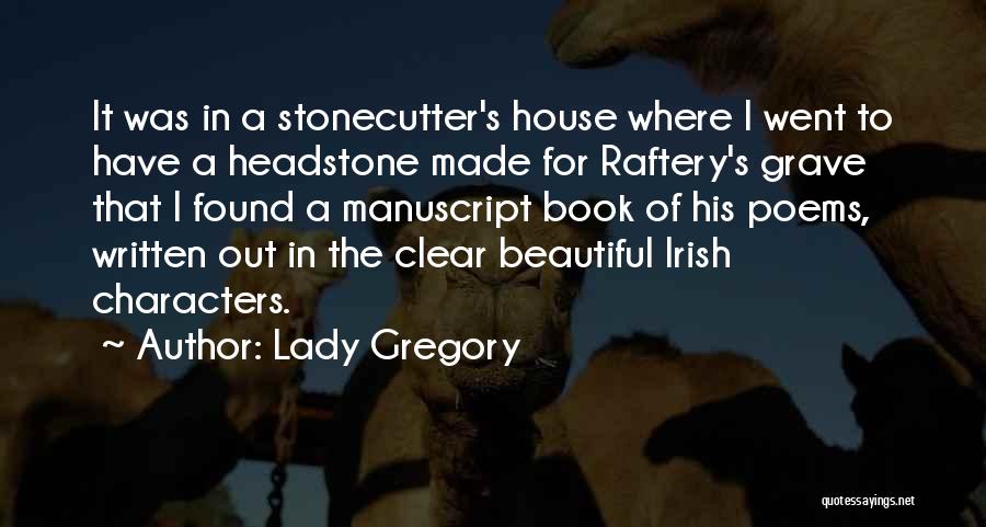 Lady Gregory Quotes: It Was In A Stonecutter's House Where I Went To Have A Headstone Made For Raftery's Grave That I Found