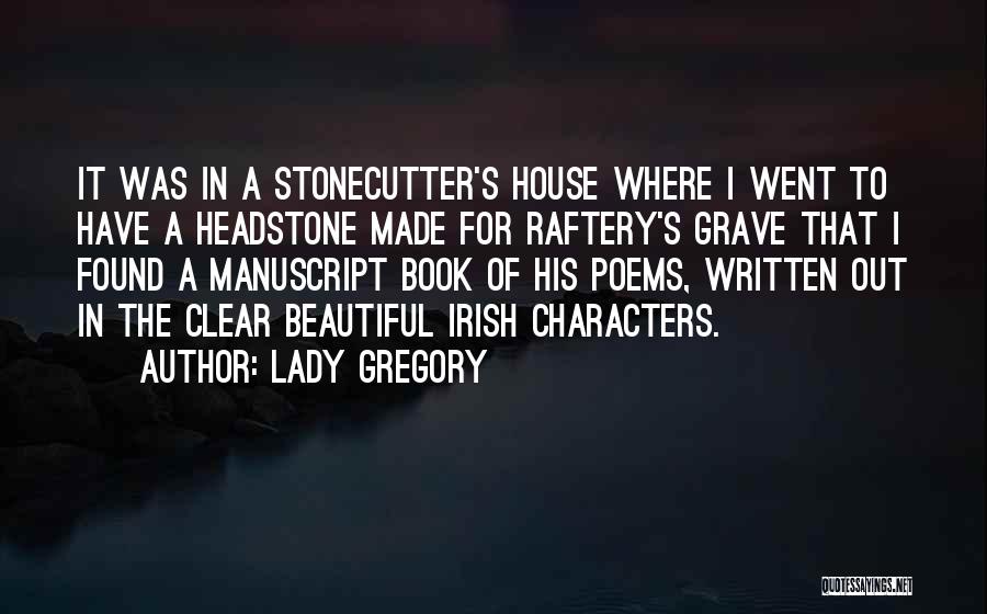 Lady Gregory Quotes: It Was In A Stonecutter's House Where I Went To Have A Headstone Made For Raftery's Grave That I Found