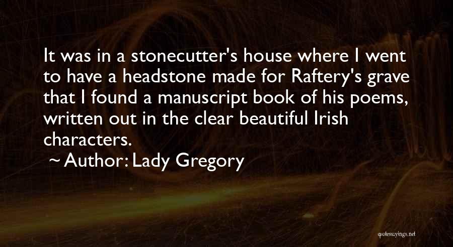 Lady Gregory Quotes: It Was In A Stonecutter's House Where I Went To Have A Headstone Made For Raftery's Grave That I Found