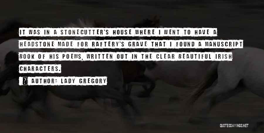 Lady Gregory Quotes: It Was In A Stonecutter's House Where I Went To Have A Headstone Made For Raftery's Grave That I Found