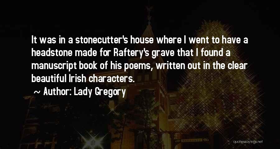 Lady Gregory Quotes: It Was In A Stonecutter's House Where I Went To Have A Headstone Made For Raftery's Grave That I Found