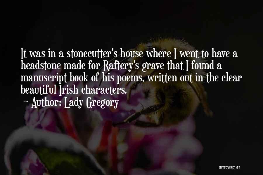 Lady Gregory Quotes: It Was In A Stonecutter's House Where I Went To Have A Headstone Made For Raftery's Grave That I Found