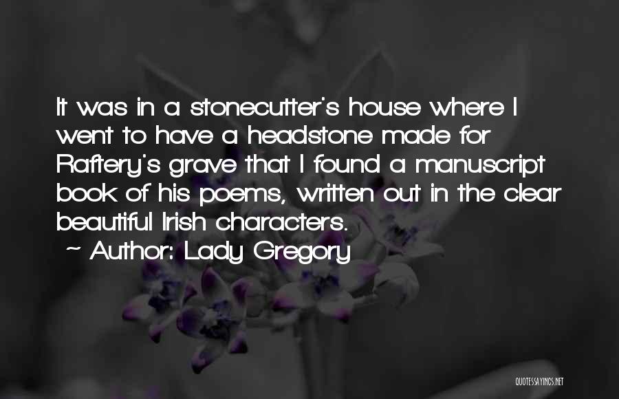 Lady Gregory Quotes: It Was In A Stonecutter's House Where I Went To Have A Headstone Made For Raftery's Grave That I Found