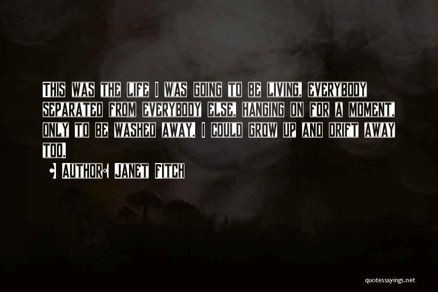 Janet Fitch Quotes: This Was The Life I Was Going To Be Living, Everybody Separated From Everybody Else, Hanging On For A Moment,