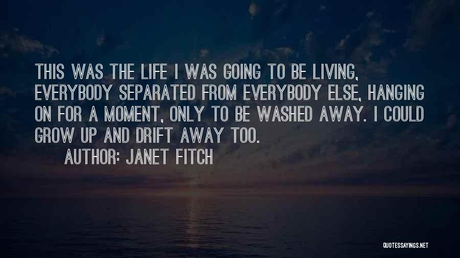 Janet Fitch Quotes: This Was The Life I Was Going To Be Living, Everybody Separated From Everybody Else, Hanging On For A Moment,