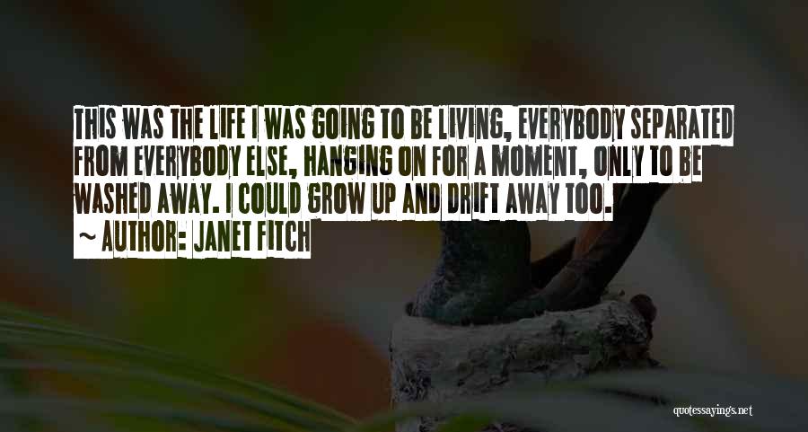 Janet Fitch Quotes: This Was The Life I Was Going To Be Living, Everybody Separated From Everybody Else, Hanging On For A Moment,