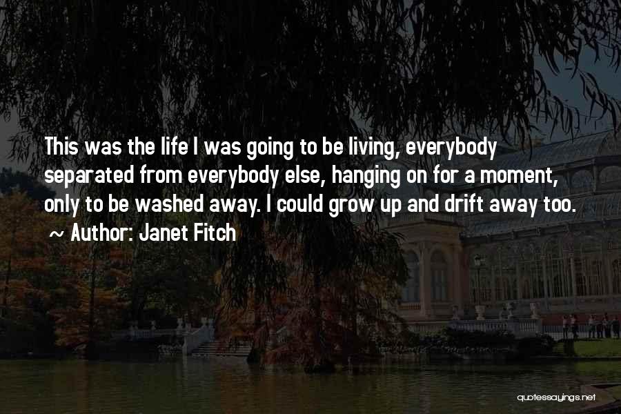 Janet Fitch Quotes: This Was The Life I Was Going To Be Living, Everybody Separated From Everybody Else, Hanging On For A Moment,