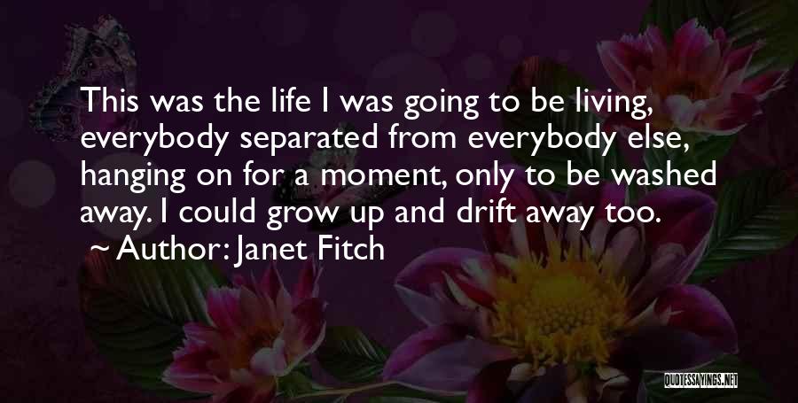 Janet Fitch Quotes: This Was The Life I Was Going To Be Living, Everybody Separated From Everybody Else, Hanging On For A Moment,