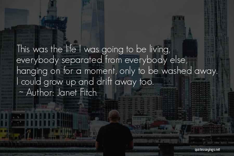 Janet Fitch Quotes: This Was The Life I Was Going To Be Living, Everybody Separated From Everybody Else, Hanging On For A Moment,