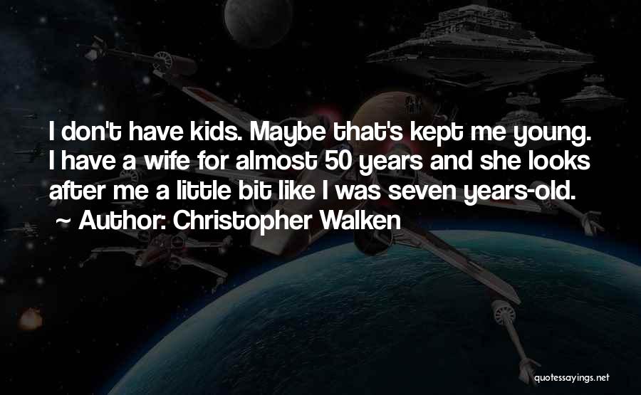 Christopher Walken Quotes: I Don't Have Kids. Maybe That's Kept Me Young. I Have A Wife For Almost 50 Years And She Looks