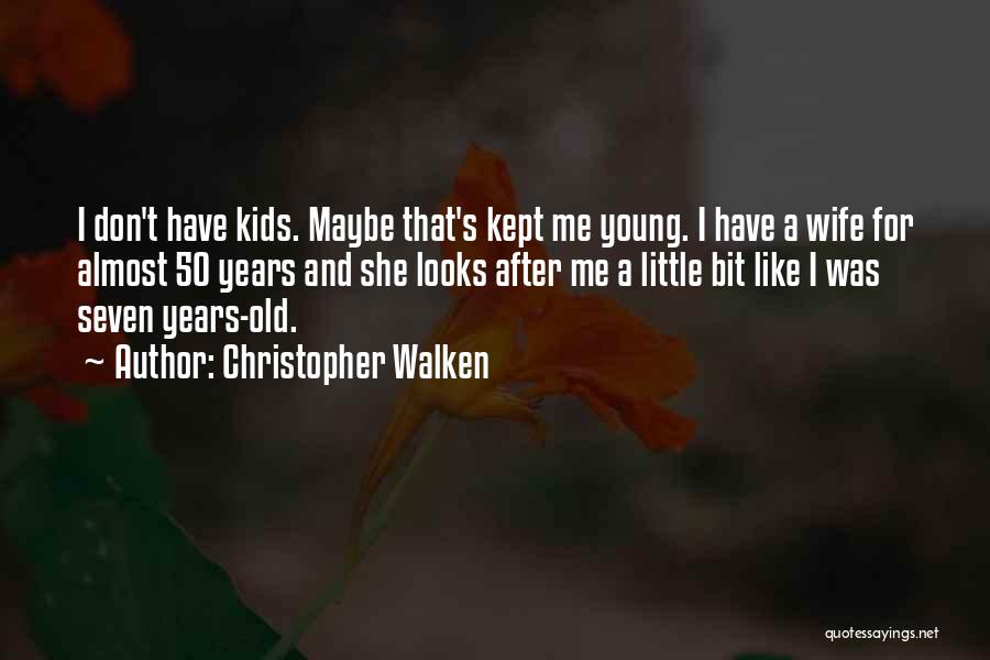 Christopher Walken Quotes: I Don't Have Kids. Maybe That's Kept Me Young. I Have A Wife For Almost 50 Years And She Looks