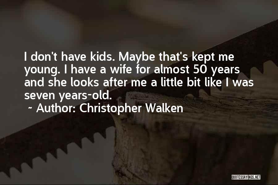 Christopher Walken Quotes: I Don't Have Kids. Maybe That's Kept Me Young. I Have A Wife For Almost 50 Years And She Looks