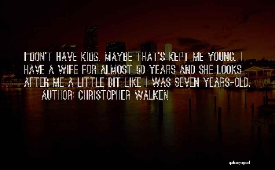 Christopher Walken Quotes: I Don't Have Kids. Maybe That's Kept Me Young. I Have A Wife For Almost 50 Years And She Looks