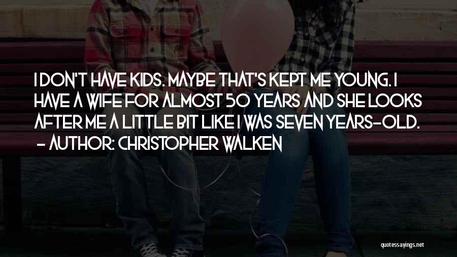 Christopher Walken Quotes: I Don't Have Kids. Maybe That's Kept Me Young. I Have A Wife For Almost 50 Years And She Looks