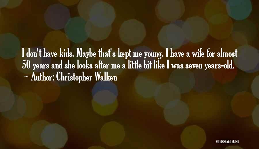 Christopher Walken Quotes: I Don't Have Kids. Maybe That's Kept Me Young. I Have A Wife For Almost 50 Years And She Looks