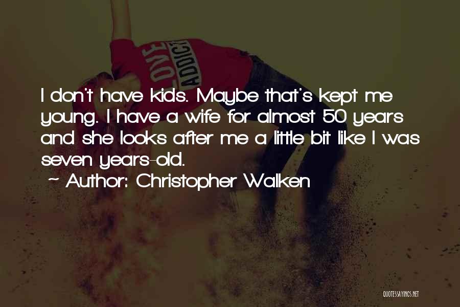 Christopher Walken Quotes: I Don't Have Kids. Maybe That's Kept Me Young. I Have A Wife For Almost 50 Years And She Looks