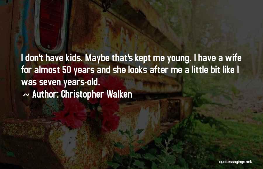 Christopher Walken Quotes: I Don't Have Kids. Maybe That's Kept Me Young. I Have A Wife For Almost 50 Years And She Looks