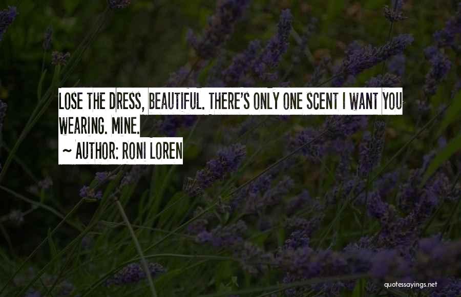 Roni Loren Quotes: Lose The Dress, Beautiful. There's Only One Scent I Want You Wearing. Mine.