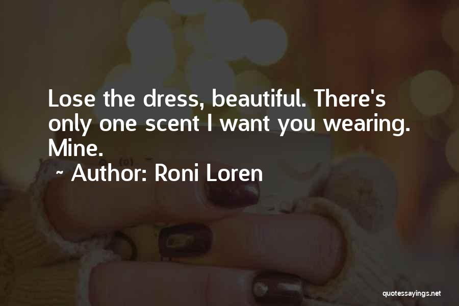 Roni Loren Quotes: Lose The Dress, Beautiful. There's Only One Scent I Want You Wearing. Mine.