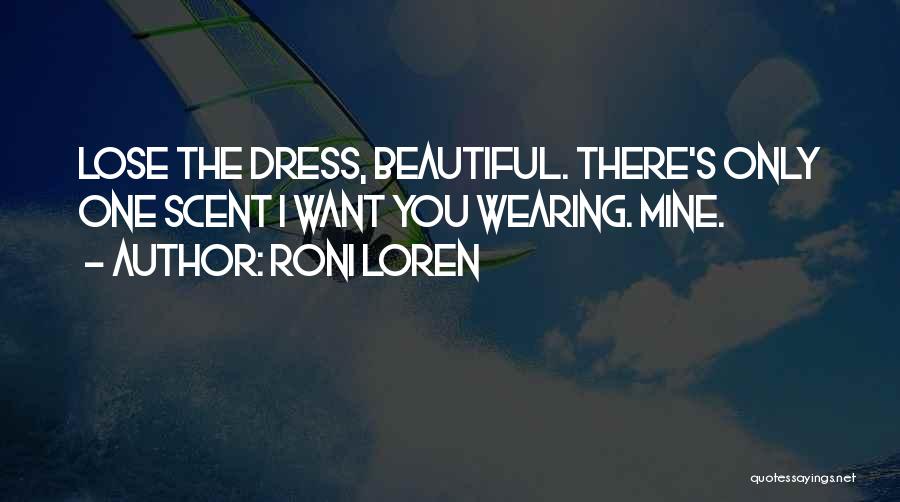 Roni Loren Quotes: Lose The Dress, Beautiful. There's Only One Scent I Want You Wearing. Mine.