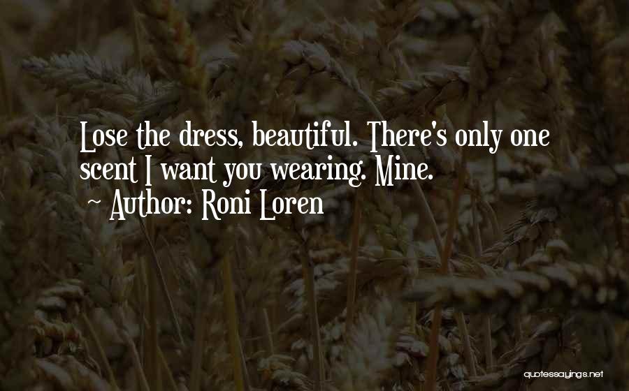 Roni Loren Quotes: Lose The Dress, Beautiful. There's Only One Scent I Want You Wearing. Mine.