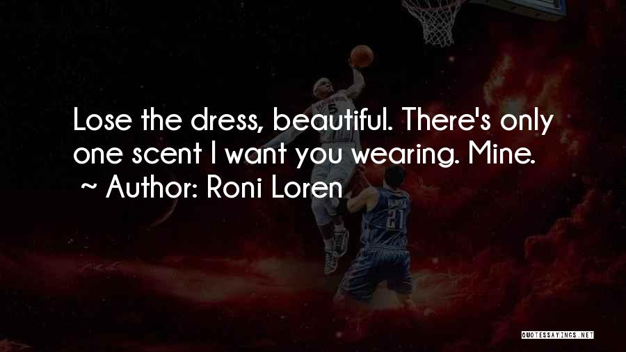 Roni Loren Quotes: Lose The Dress, Beautiful. There's Only One Scent I Want You Wearing. Mine.