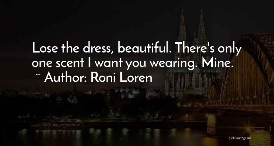 Roni Loren Quotes: Lose The Dress, Beautiful. There's Only One Scent I Want You Wearing. Mine.