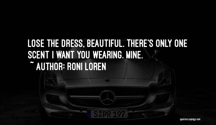 Roni Loren Quotes: Lose The Dress, Beautiful. There's Only One Scent I Want You Wearing. Mine.