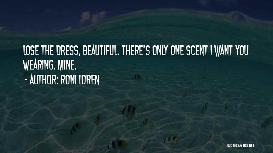 Roni Loren Quotes: Lose The Dress, Beautiful. There's Only One Scent I Want You Wearing. Mine.