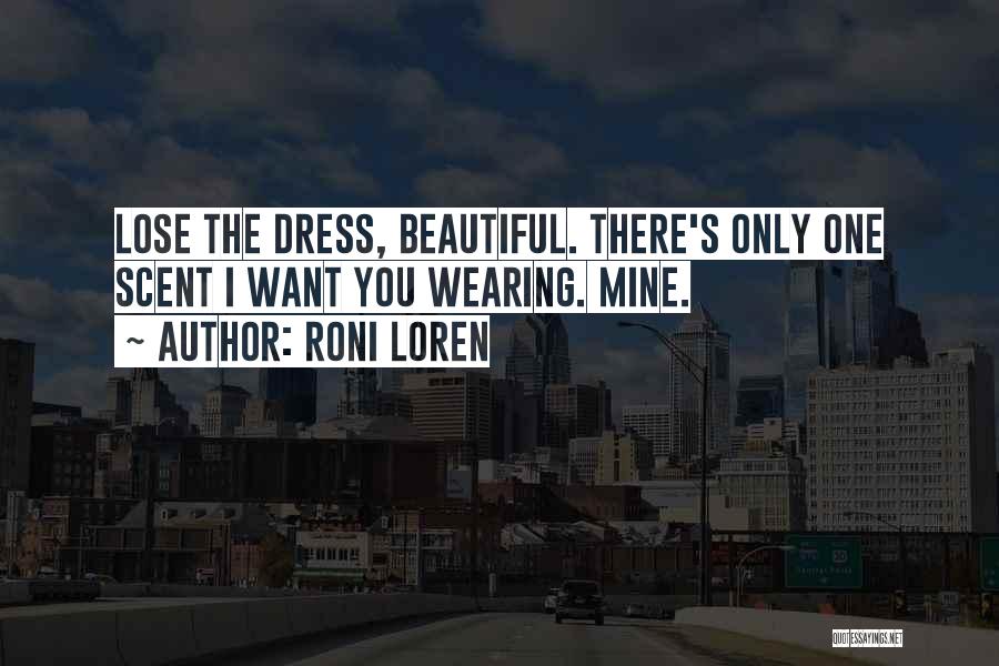 Roni Loren Quotes: Lose The Dress, Beautiful. There's Only One Scent I Want You Wearing. Mine.