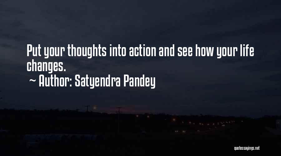 Satyendra Pandey Quotes: Put Your Thoughts Into Action And See How Your Life Changes.