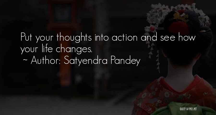 Satyendra Pandey Quotes: Put Your Thoughts Into Action And See How Your Life Changes.