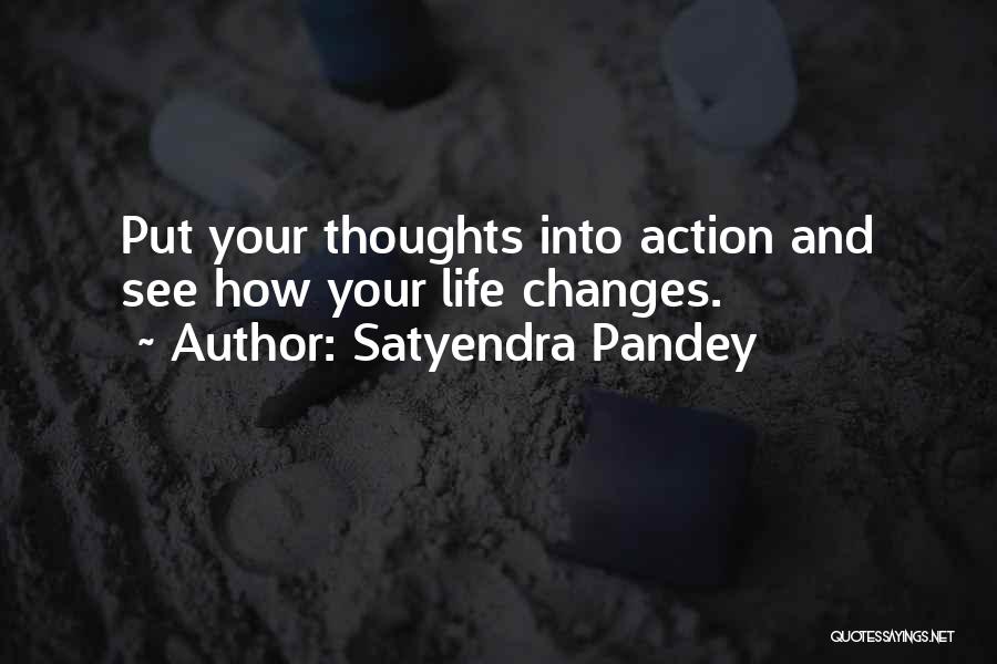 Satyendra Pandey Quotes: Put Your Thoughts Into Action And See How Your Life Changes.