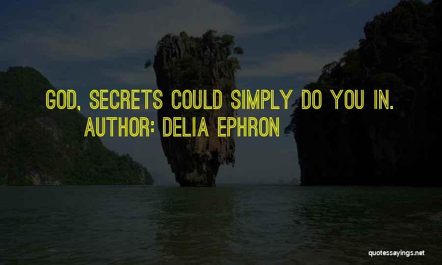 Delia Ephron Quotes: God, Secrets Could Simply Do You In.