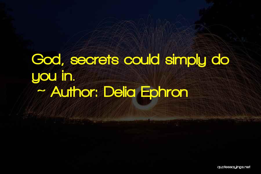 Delia Ephron Quotes: God, Secrets Could Simply Do You In.