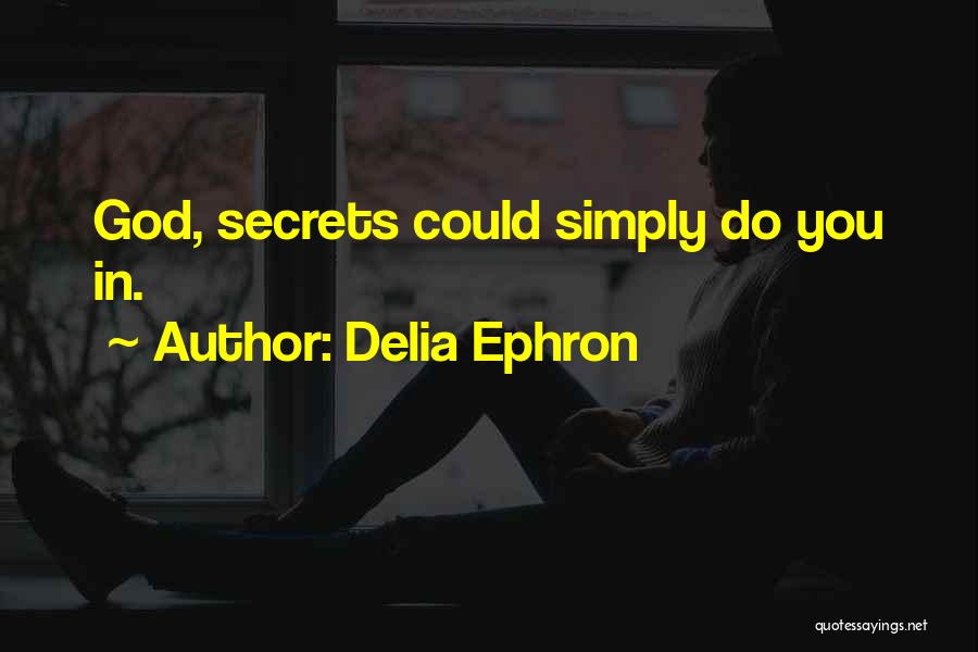 Delia Ephron Quotes: God, Secrets Could Simply Do You In.