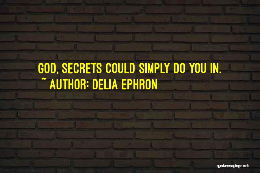 Delia Ephron Quotes: God, Secrets Could Simply Do You In.