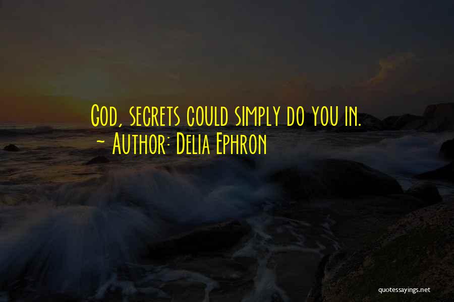 Delia Ephron Quotes: God, Secrets Could Simply Do You In.